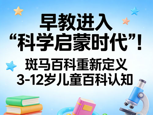 早教进入“科学启蒙时代”!斑马百科重新定义3-12岁儿童百科认知