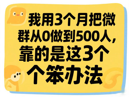 我用3个月把微信群从0做到500人，靠的是这3个笨办法