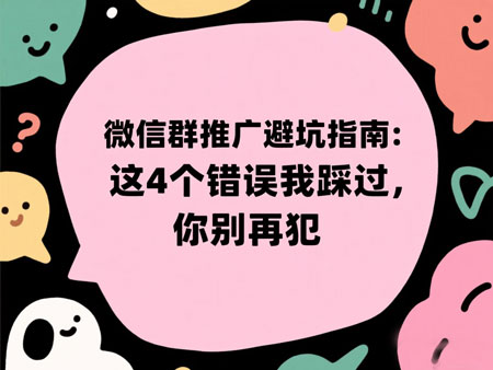 微信群推广避坑指南：这4个错误我踩过，你别再犯