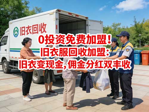 0投资免费加盟!旧衣服回收加盟:旧衣变现金,佣金分红双丰收